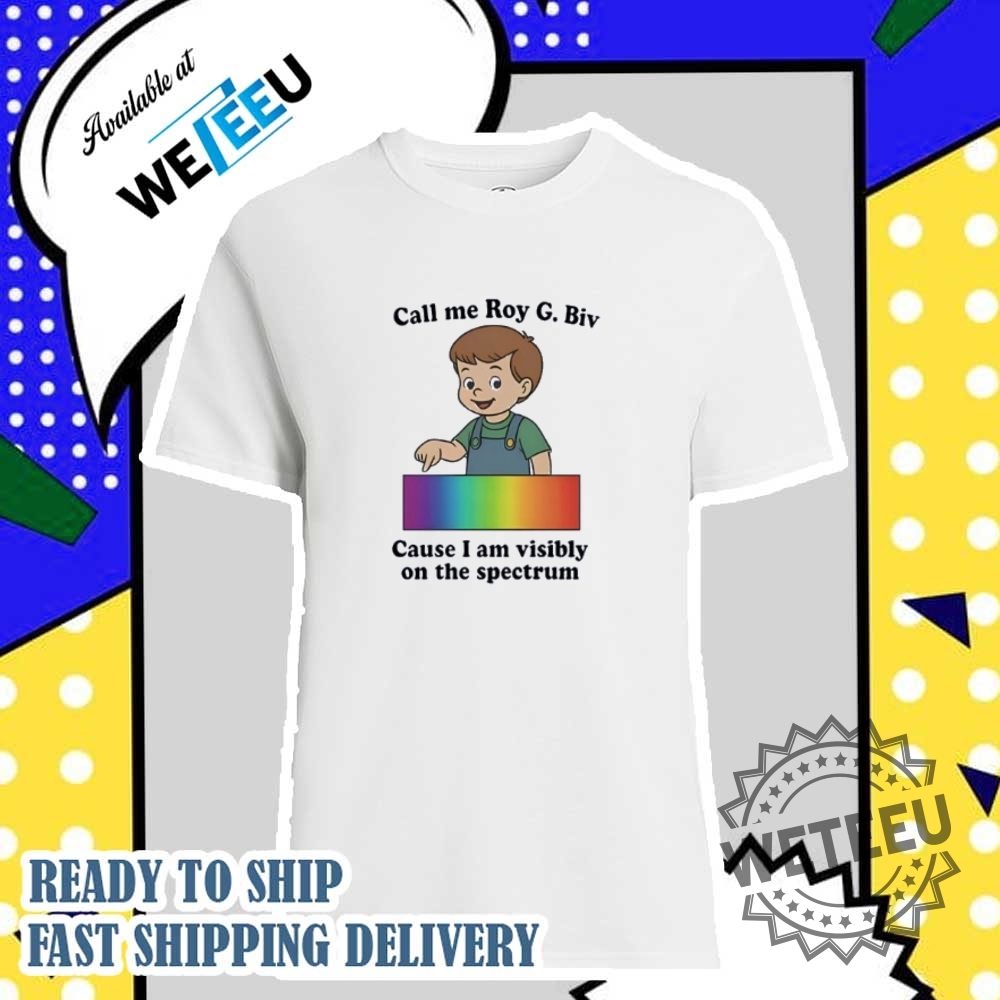Call Me Roy G. Biv Cause I Am Visibly On The Spectrum Shirt