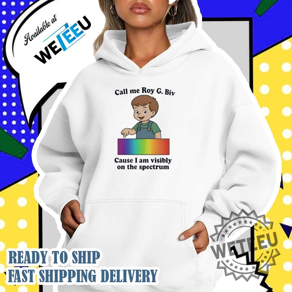 Call Me Roy G. Biv Cause I Am Visibly On The Spectrum Shirt 5 Call Me Roy G. Biv Cause I Am Visibly On The Spectrum shirt