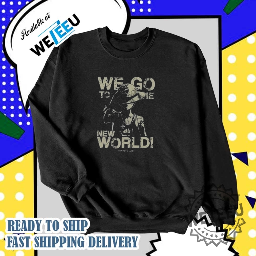 We Go To The New World Monkey D Luffy One Piece Shirt 6 We Go To The New World Monkey D Luffy One Piece Shirt