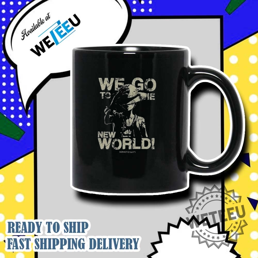 We Go To The New World Monkey D Luffy One Piece Shirt 7 We Go To The New World Monkey D Luffy One Piece Shirt