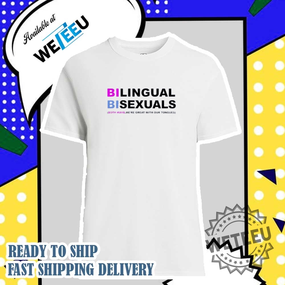 Bilingual Bisexuals Both Ways Were Great With Our Tongues Shirt