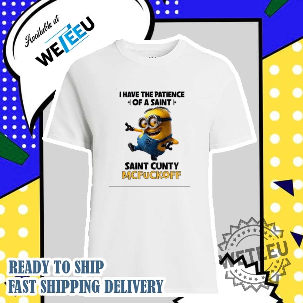 Minion I Have The Patience Of A Saint Saint Cunty Mcfuckoff Shirt