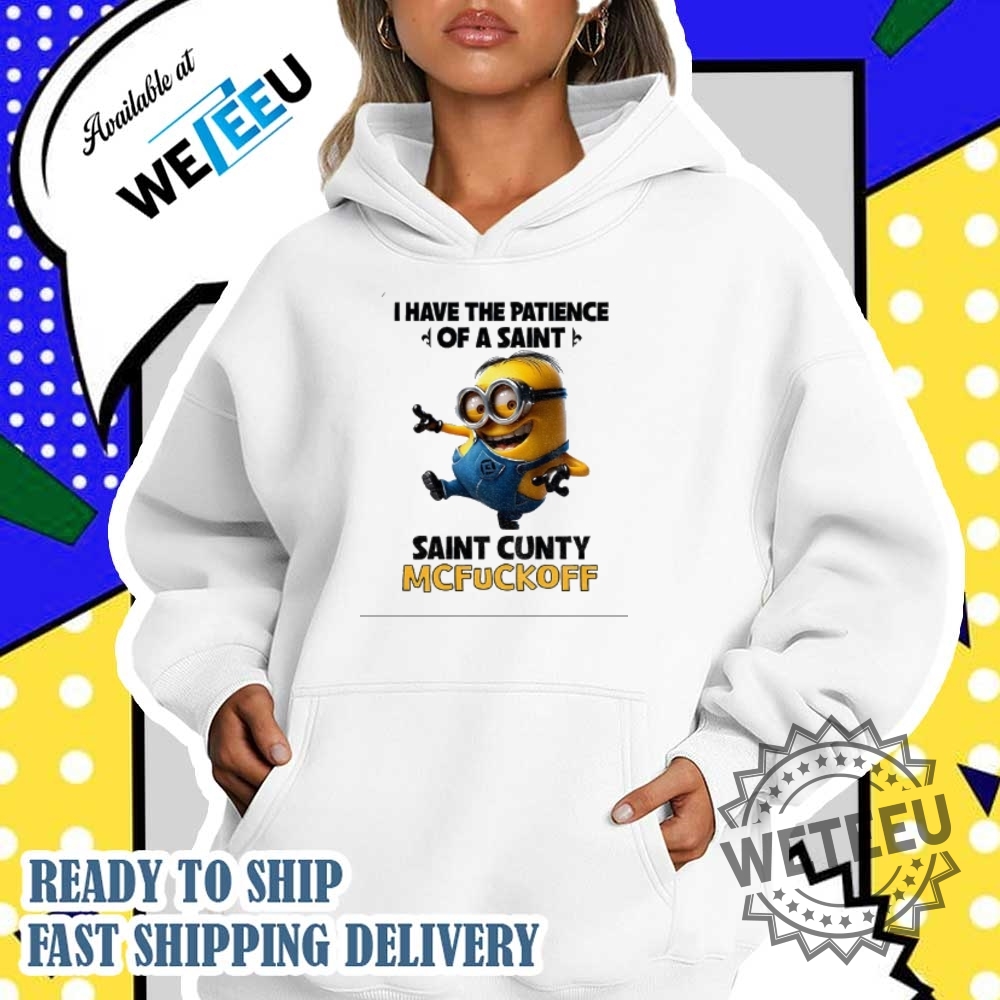 Minion I Have The Patience Of A Saint Saint Cunty Mcfuckoff Shirt 5 Minion I have the patience of a saint saint cunty McFuckoff shirt