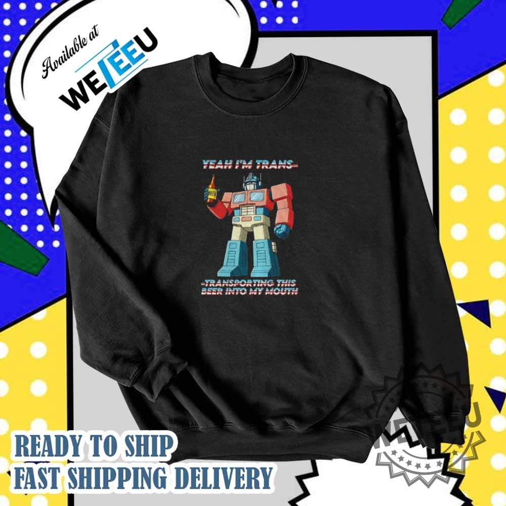Yeah Im Trans Transporting This Beer Into My Mouth Shirt 5 Yeah I’m trans transporting this beer into my mouth shirt