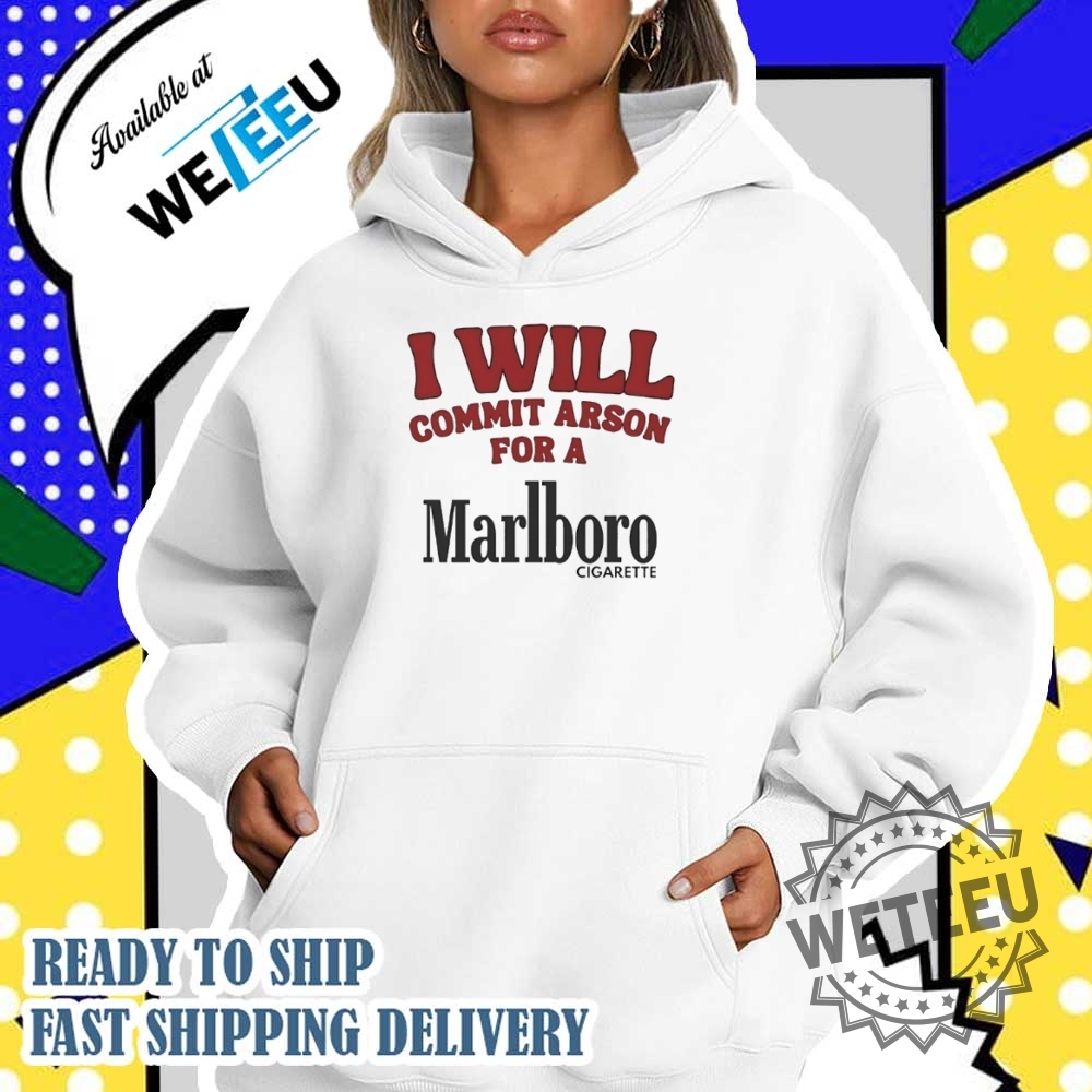 I Will Commit Arson For A Marlboro Cigarette Tshirt