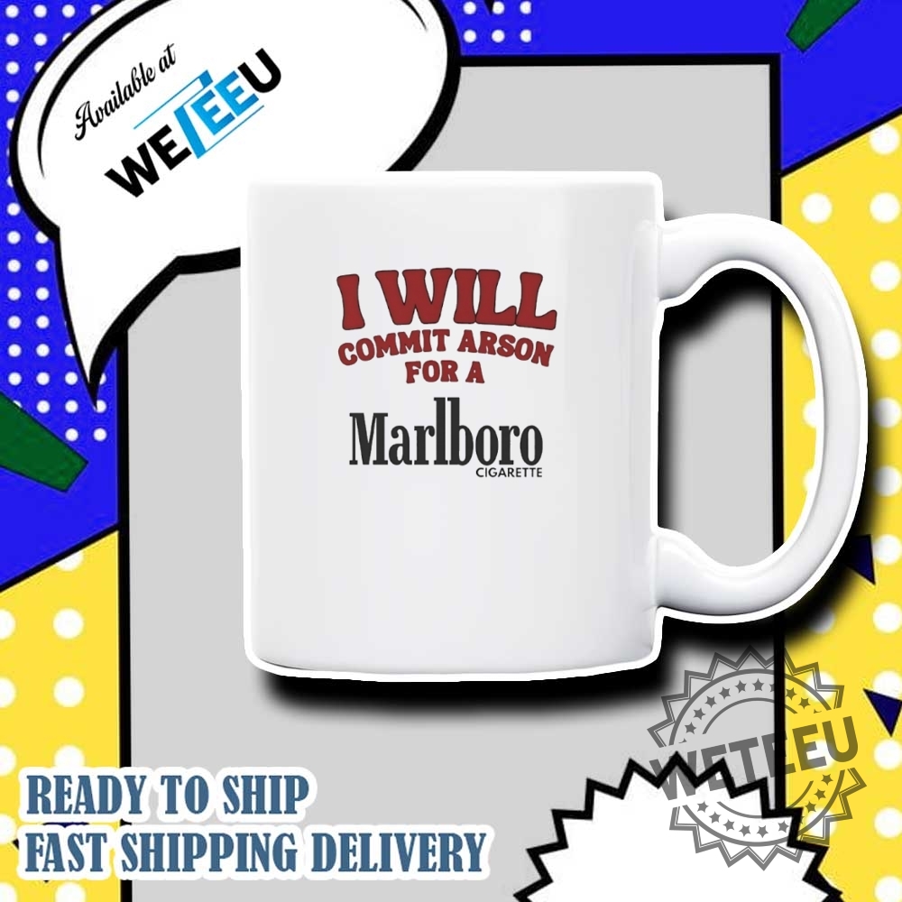I Will Commit Arson For A Marlboro Cigarette Tshirt