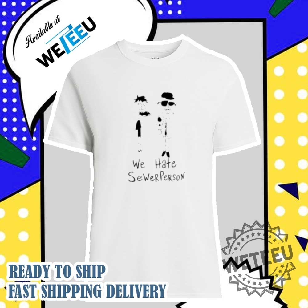 We Hate Sewerperson Shirt