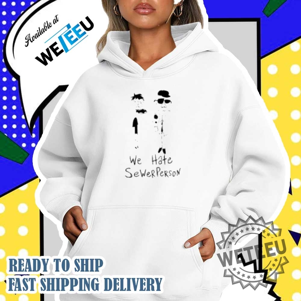 We Hate Sewerperson Shirt 5 We Hate Sewerperson Shirt