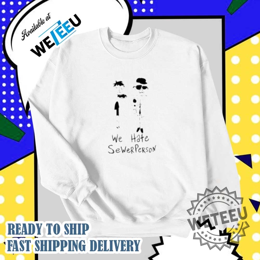 We Hate Sewerperson Shirt 6 We Hate Sewerperson Shirt