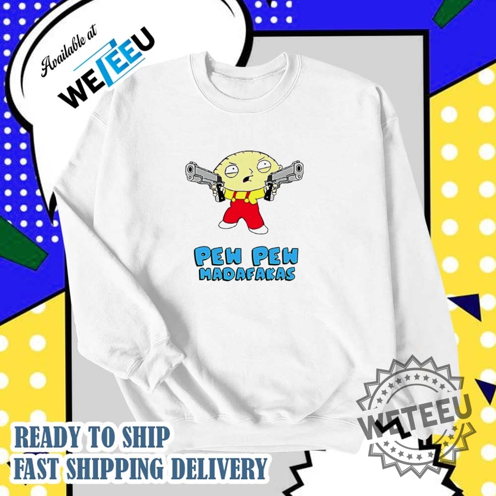 Family Guy Stewie Griffin Pew Pew Madafakas Shirt 6 Family Guy Stewie Griffin pew pew madafakas shirt