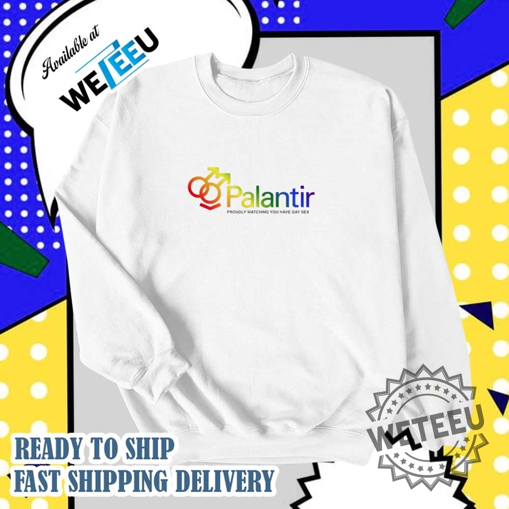 Palantir Proudly Watching You Have Gay Sex Tech Company Shirt 6 Palantir proudly watching you have gay sex tech company shirt