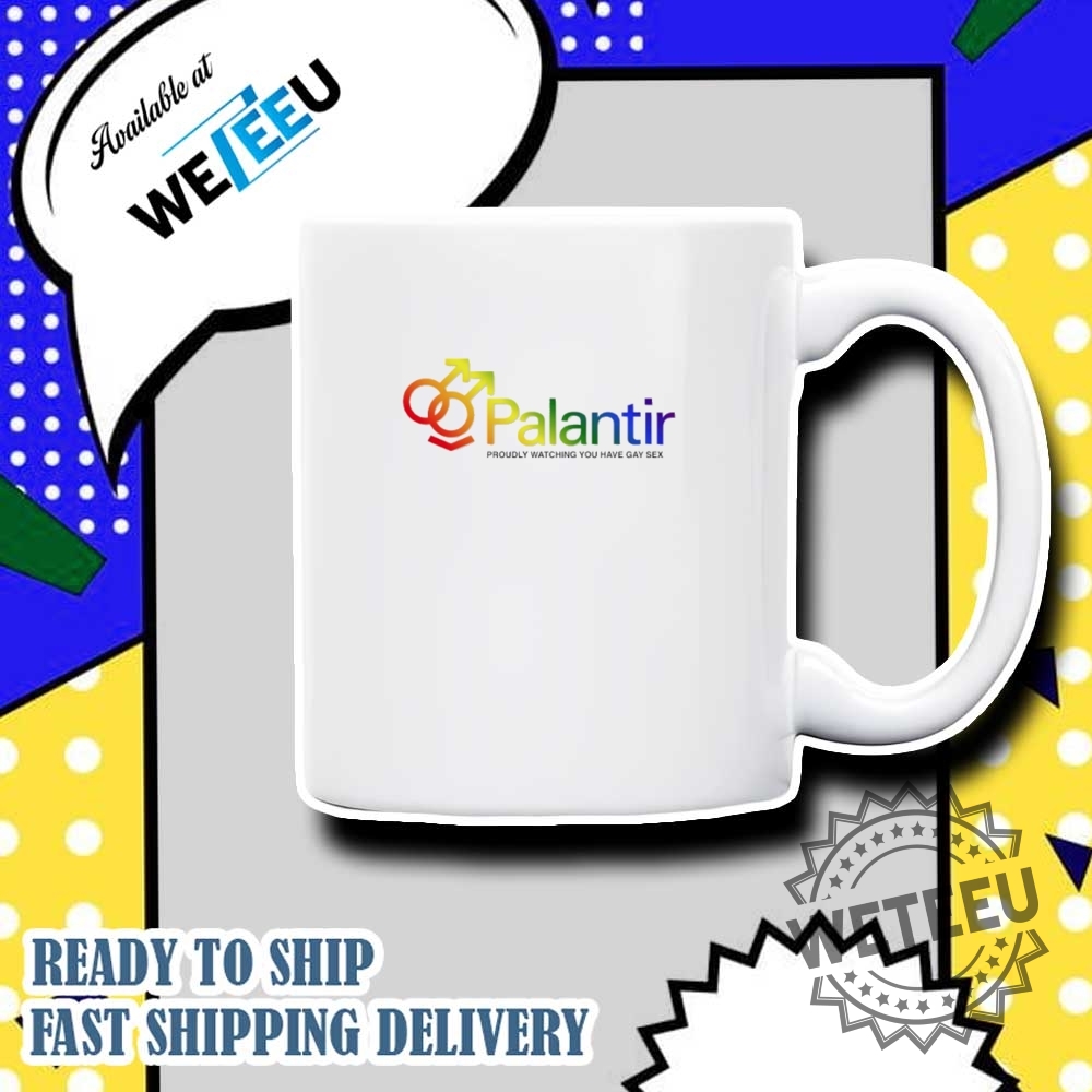 Palantir Proudly Watching You Have Gay Sex Tech Company Shirt 7 Palantir proudly watching you have gay sex tech company shirt