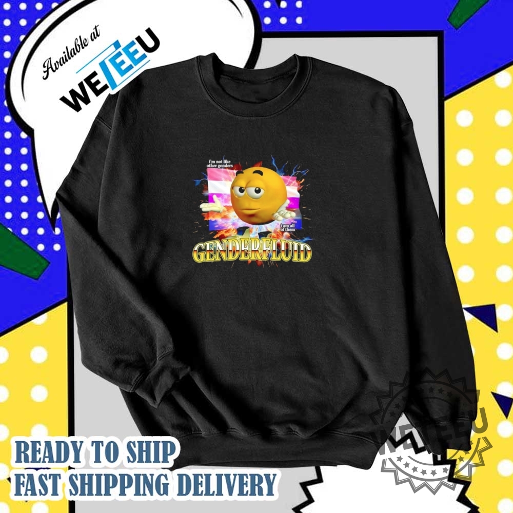 Im Not Like Other Genders I Am All Of Them Genderfluid Shirt 6 I’m not like other genders I am all of them Genderfluid shirt