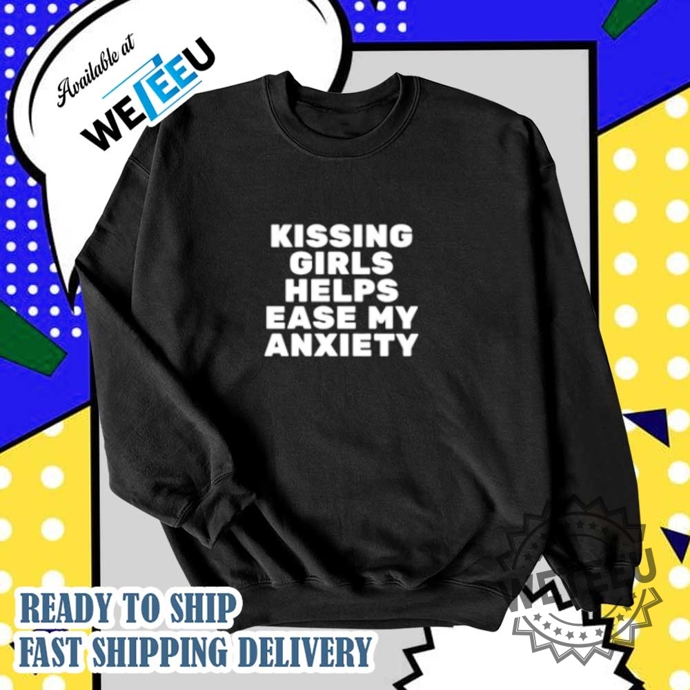 Kissing Girls Helps Ease My Anxiety Shirt 6 Kissing Girls Helps Ease My Anxiety Shirt