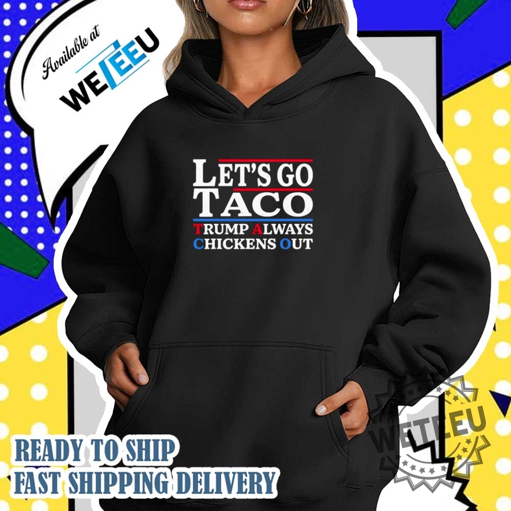 Lets Go Taco Trump Always Chickens Out Shirt 5 Let’s go Taco Trump always chickens out shirt