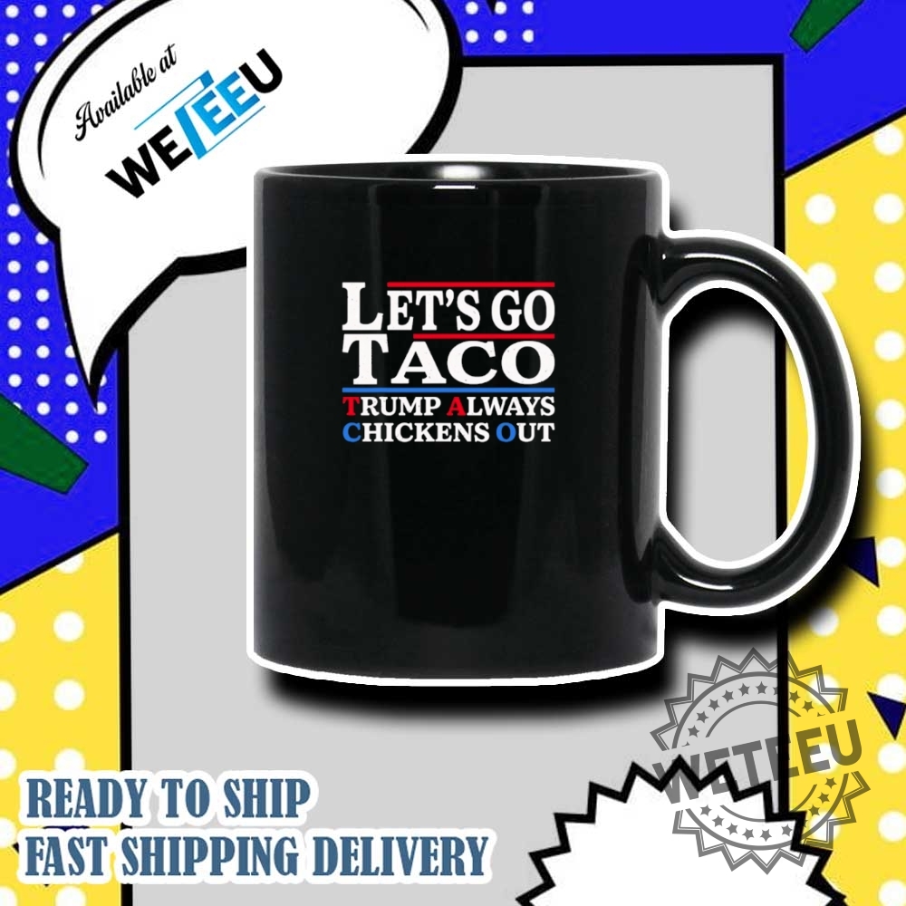 Lets Go Taco Trump Always Chickens Out Shirt 7 Let’s go Taco Trump always chickens out shirt