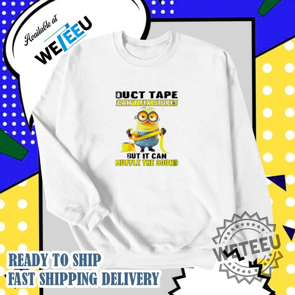 Minion Duct Tape Cant Fix Stupid But It Can Muffle The Sound Shirt 6 Minion Duct tape can’t fix stupid but it can muffle the sound shirt