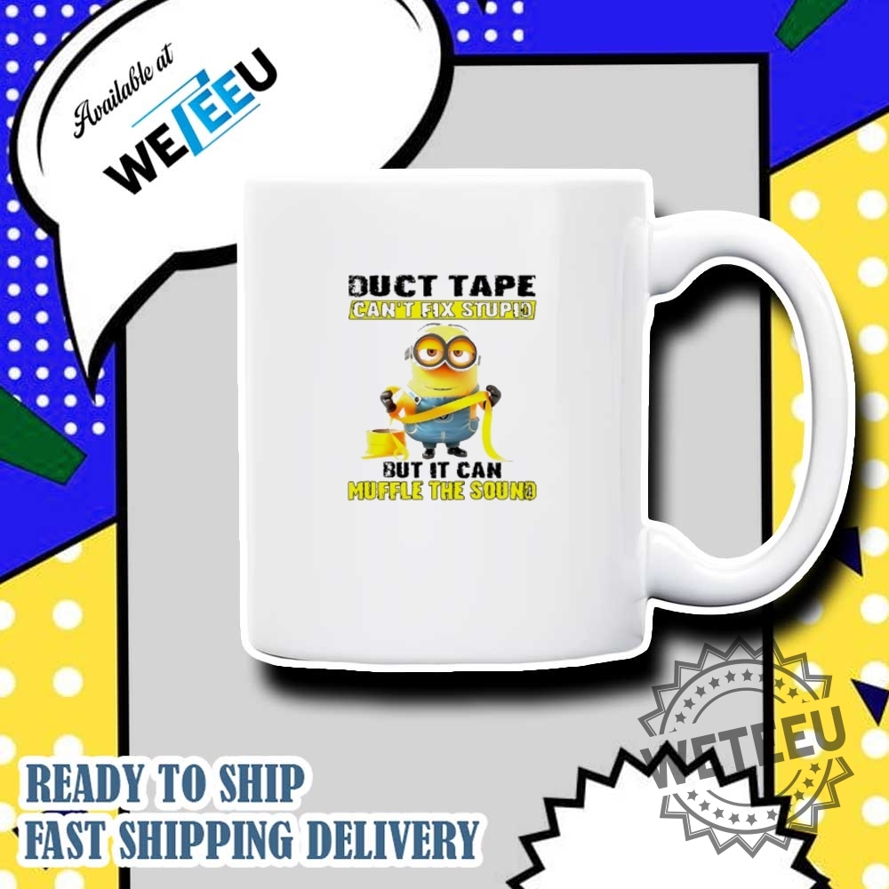 Minion Duct Tape Cant Fix Stupid But It Can Muffle The Sound Shirt 7 Minion Duct tape can’t fix stupid but it can muffle the sound shirt