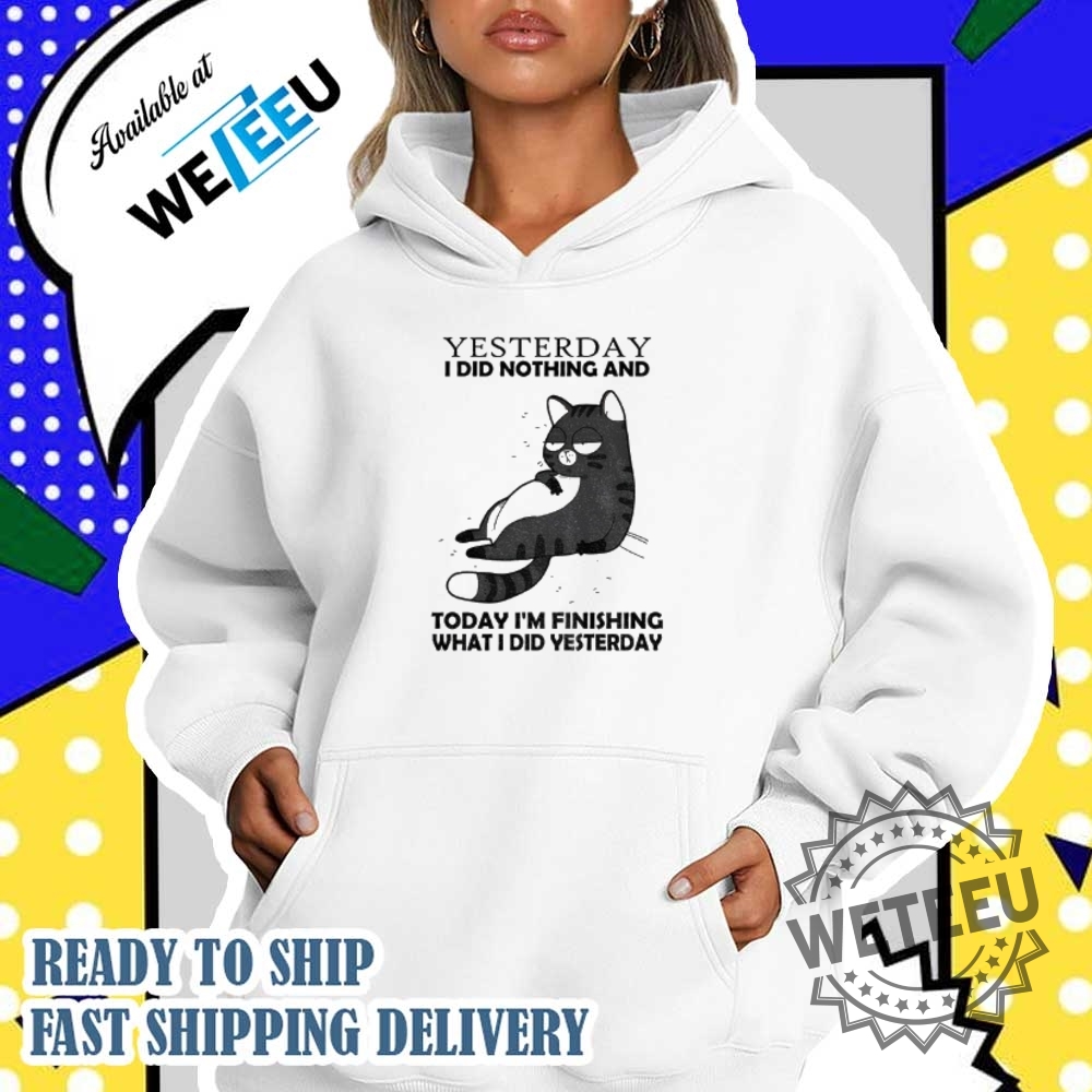 Cat Yesterday I Did Nothing And Today Im Finishing What I Did Yesterday Shirt 5 Cat yesterday I did nothing and today I’m finishing what I did yesterday shirt