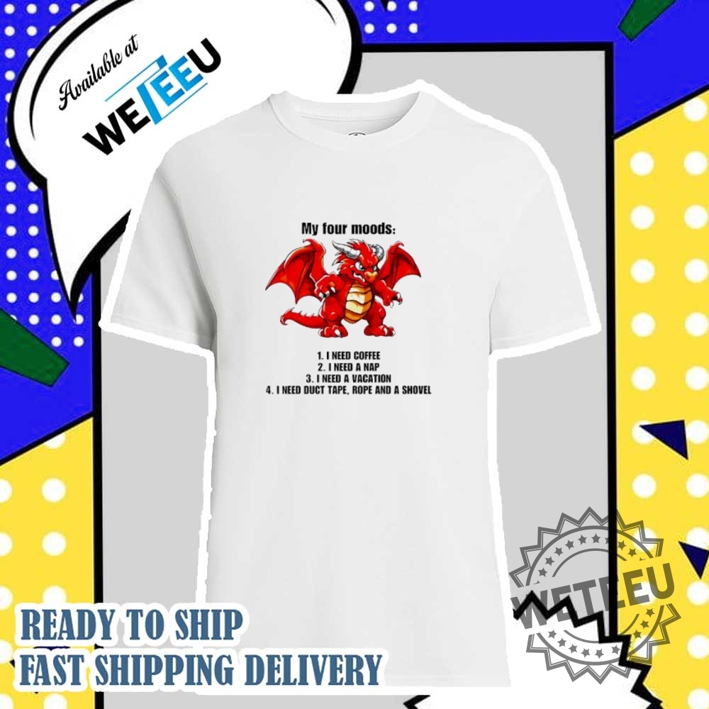 "Top Personalized and Themed T-Shirts: Star Wars, Bluey, Minions & More" 50 Dragon My Four Moods 1 I Need Coffee 2 I Need A Nap 3 I Need A Vacation 4 I Need Duct Tape Rope And A Shovel Shirt