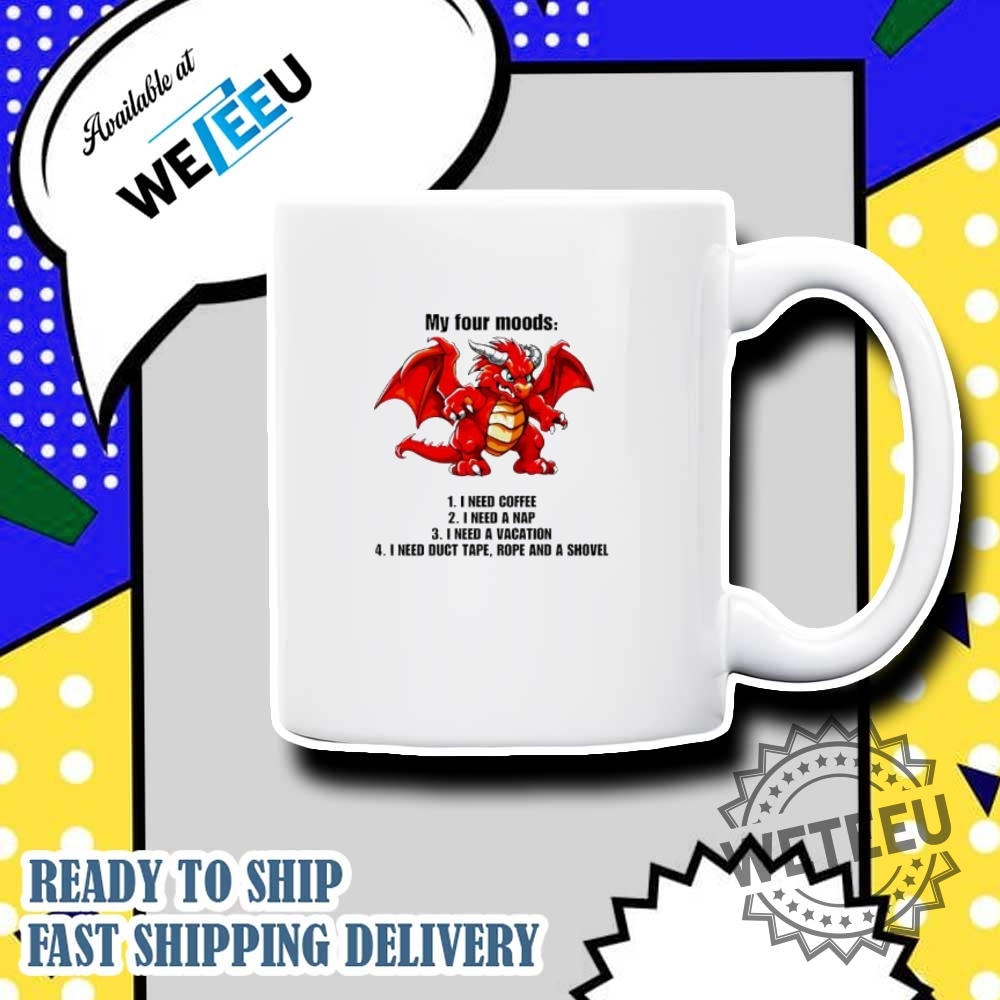 Dragon My Four Moods 1 I Need Coffee 2 I Need A Nap 3 I Need A Vacation 4 I Need Duct Tape Rope And A Shovel Shirt 7 Dragon my four moods 1 I need coffee 2 I need a nap 3 I need a vacation 4 I need duct tape rope and a shovel shirt