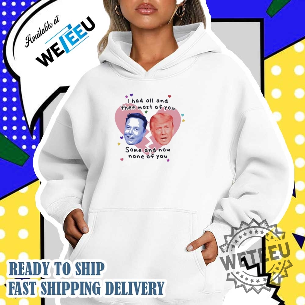 Trump Vs Elon Musk I Had All And Then Most Of You Some And Now None Of You Shirt 5 Trump vs Elon Musk I had all and then most of you some and now none of you shirt
