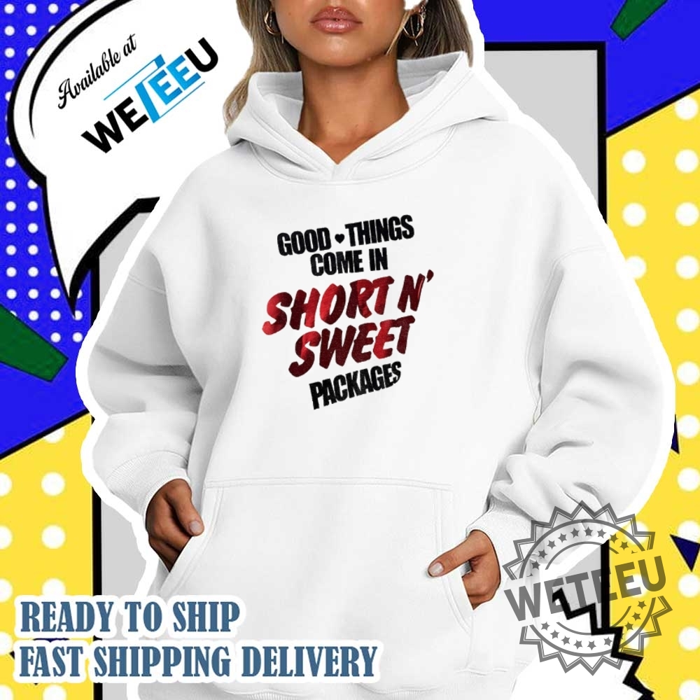 Good Things Come In Short N Sweet Packages Shirt 5 Good things come in short N’ sweet packages shirt