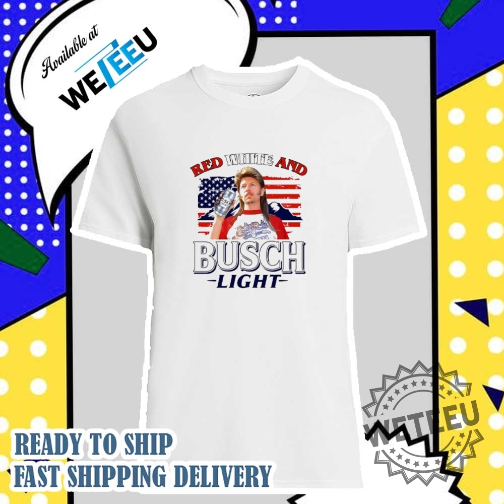 Joe Dirt Red White And Busch Light 4Th Of July Shirt