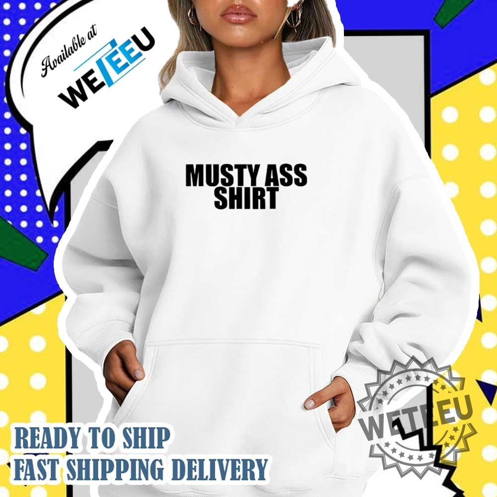 Musty Ass Shirt 5 Musty ass shirt