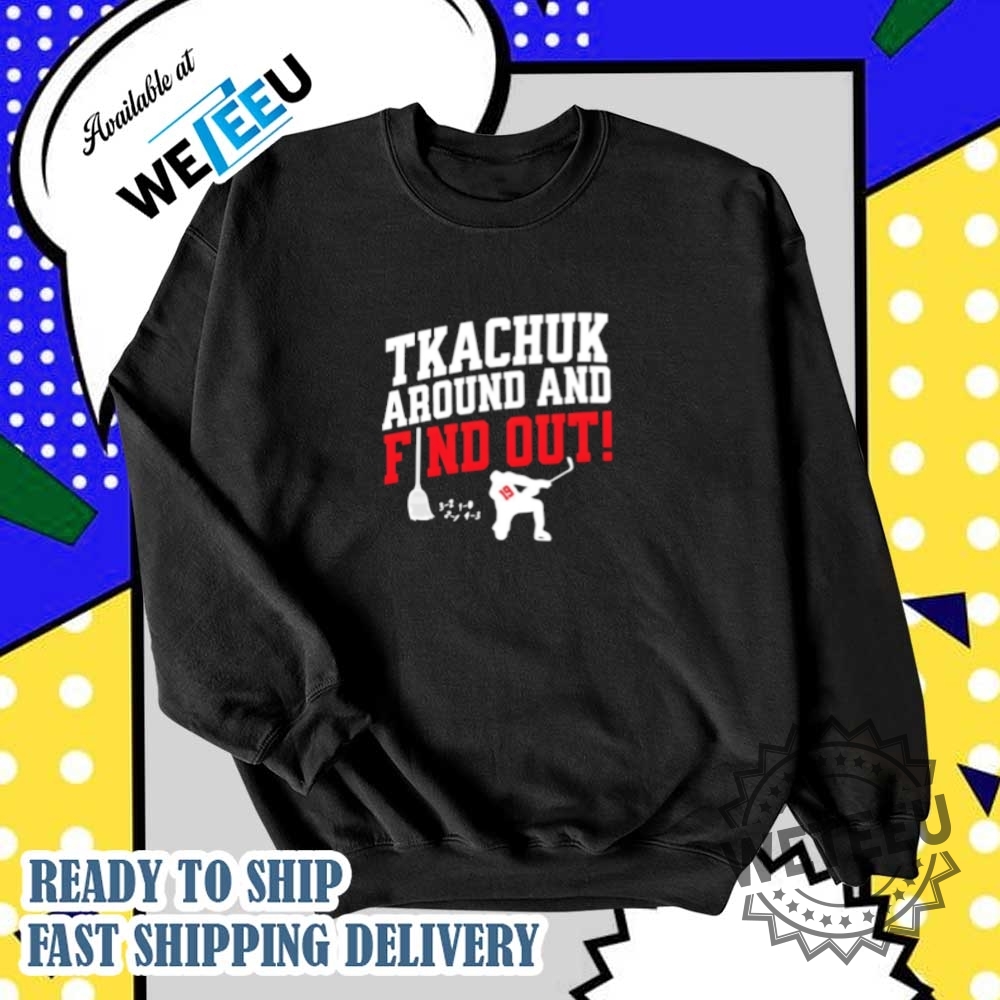 Tkachuk Around And Find Out 19 Hockey Shirt 6 Tkachuk Around And Find Out 19 hockey shirt