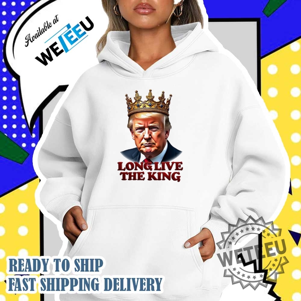 Long Live The King Trump Shirt 5 Long live the King Trump shirt