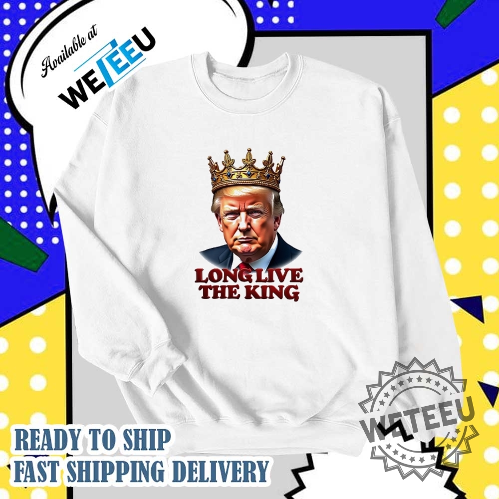 Long Live The King Trump Shirt 6 Long live the King Trump shirt