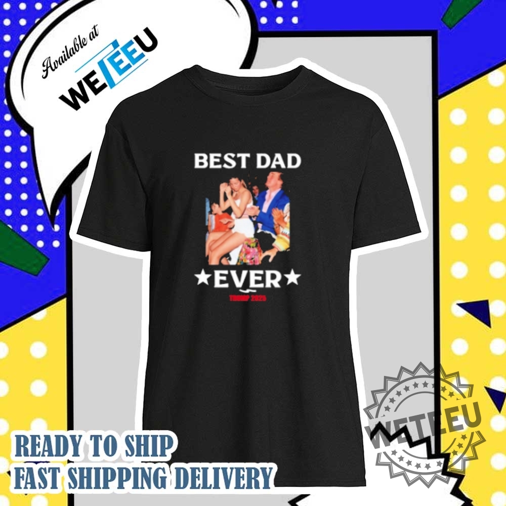 Trump 2025 Best Dad Ever Tshirts