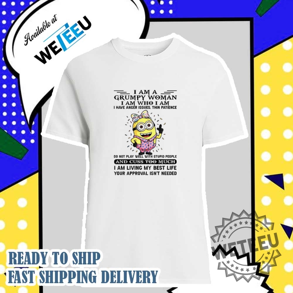 Minion I Am A Grumpy Woman I Am Who I Am I Have Anger Issues Thin Patience Shirt