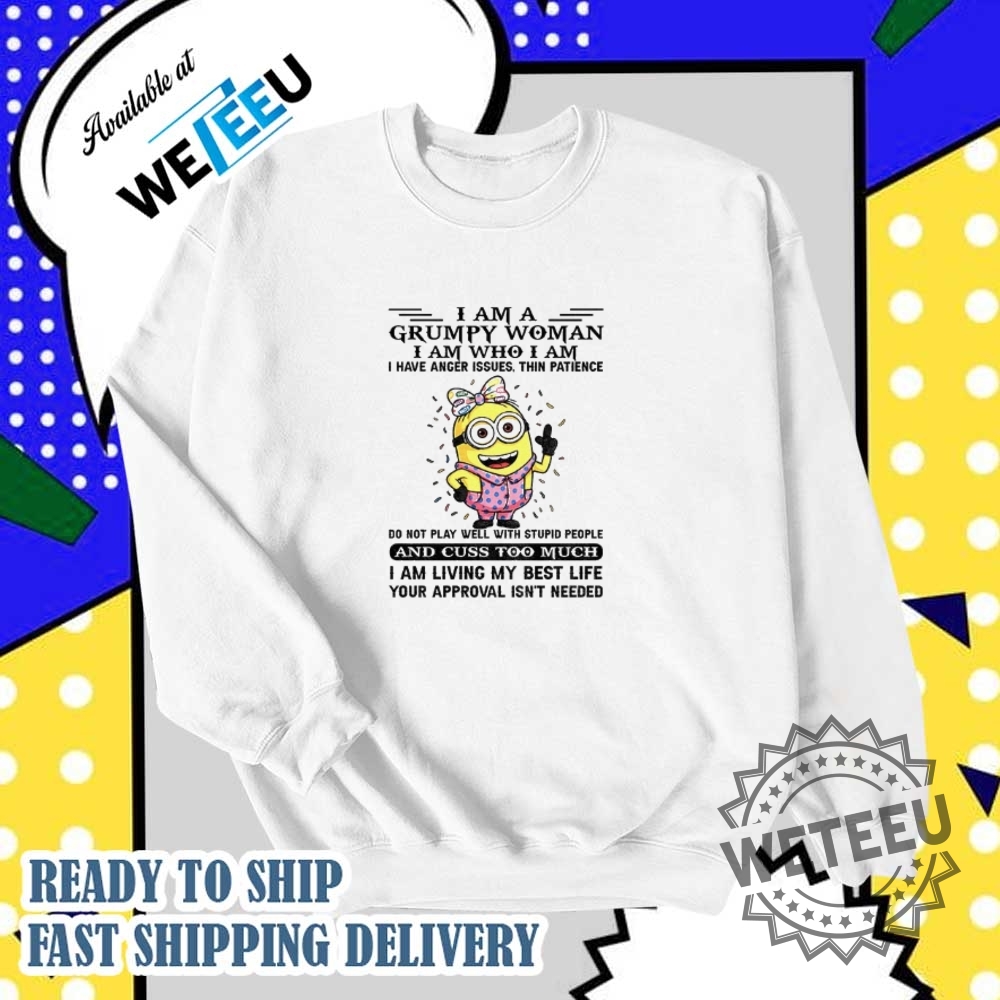 Minion I Am A Grumpy Woman I Am Who I Am I Have Anger Issues Thin Patience Shirt 6 Minion I am a grumpy woman I am who I am I have anger issues thin patience shirt