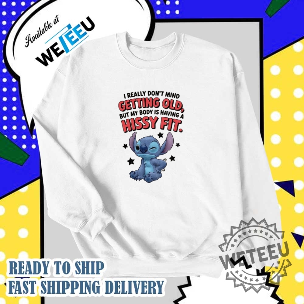 Stitch I Really Dont Mind Getting Old But My Body Is Having A Hissy Fit Shirt 6 Stitch I really don’t mind getting old but my body is having a hissy fit shirt
