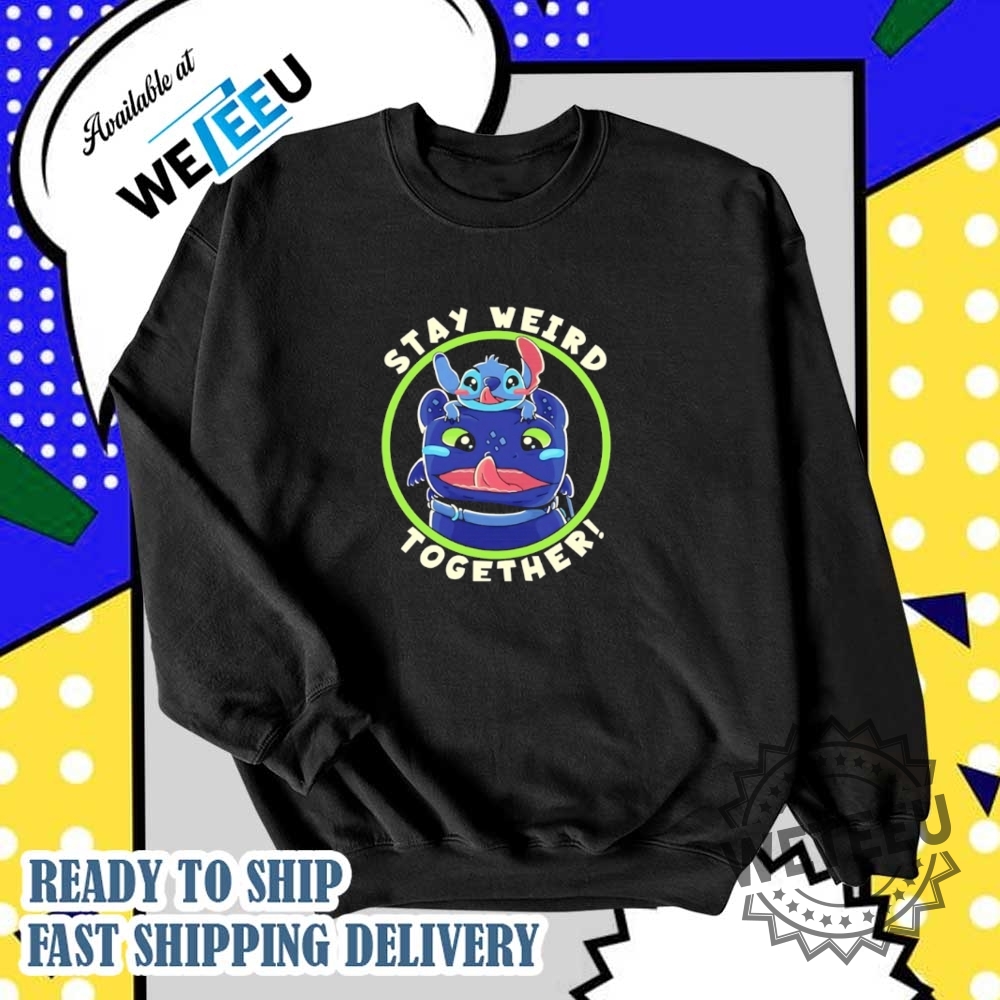 Stitch And Toothless Stay Weird Together Shirt 6 Stitch and Toothless stay weird together shirt