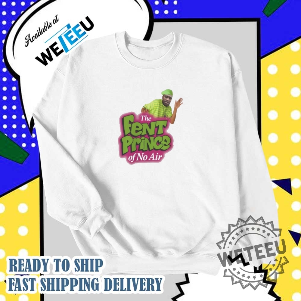 The Fent Prince Of No Air Shirt 6 The fent prince of no air shirt