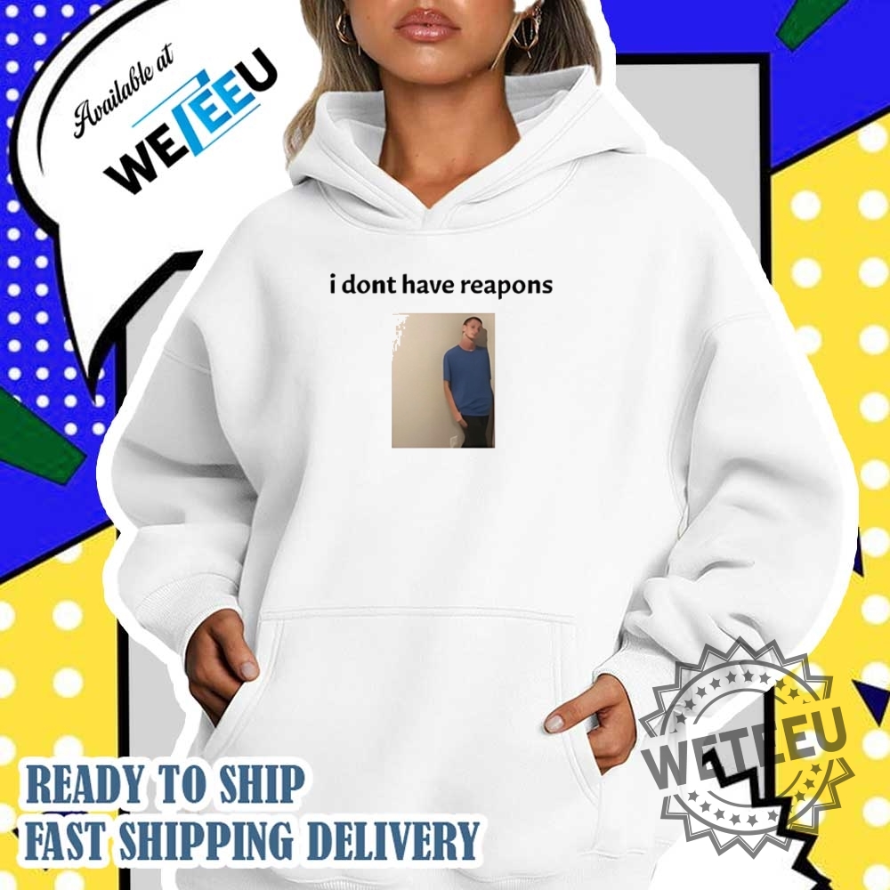 Daniel Larson I Dont Have Reapons Shirt 5 Daniel Larson I don’t have reapons shirt