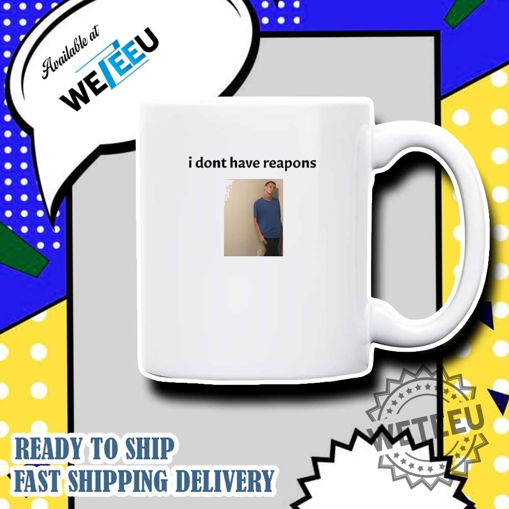 Daniel Larson I Dont Have Reapons Shirt 7 Daniel Larson I don’t have reapons shirt